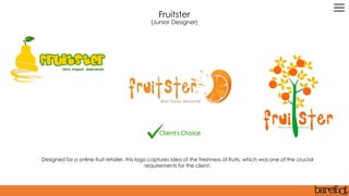 Designed for a online fruit retailer, this logo captures idea of the freshness of fruits, which was one of the crucial
requirements for the client.
Fruitster
(Junior Designer)
 