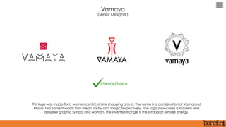 This logo was made for a women centric online shopping brand. The name is a combination of Vama and
Maya- two Sanskrit words that mean pretty and magic respectively. The logo showcases a modern and
designer graphic symbol of a woman. The inverted triangle is the symbol of female energy.
Vamaya
(Senior Designer)
 