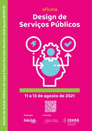 Design de
Serviços Públicos
oficina
11 a 13 de agosto de 2021
Escola
de
Saúde
Pública
do
Ceará
Paulo
Marcelo
Martins
Rodrigues
(ESP/CE)
 