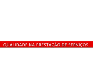 QUALIDADE NA PRESTAÇÃO DE SERVIÇOS
 