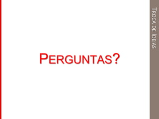 PERGUNTAS?
TROCADEIDEIAS
 