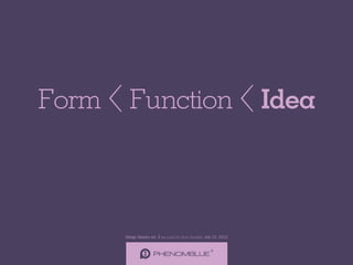 Form   ‹     Function                                                       ‹   Idea



           Design Session vol. 3 presented by Erin Standley July 10, 2012
 