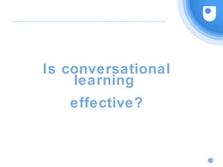 Is conversational
learning
effective?
21
 