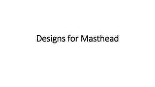 Designs for Masthead
 
