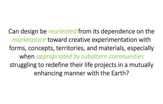 Can design be reoriented from its dependence on the
marketplace toward creative experimentation with
forms, concepts, terr...