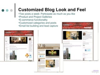 Customized Blog Look and Feel
•Two posts a week: Participate as much as you like
•Product and Project Galleries
•E-commerce functionality
•Customized categories and posts
•Email list building and lead capture
 