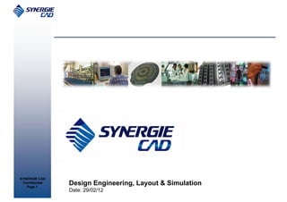 SYNERGIE CAD
 Confidential
   Page 1
                Design Engineering, Layout & Simulation
                Date: 29/02/12
 