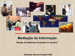 Elisabeth Adriana Dudziak 2009 Mediação da Informação Design de Sistemas Centrado no Usuário  