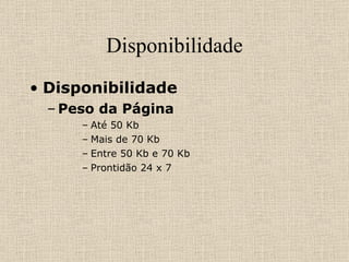 Disponibilidade Disponibilidade Peso da Página Até 50 Kb Mais de 70 Kb Entre 50 Kb e 70 Kb Prontidão 24 x 7 