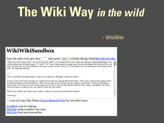 The Wiki Way in the wild
                •   WikiWiki
 