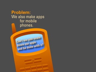 Problem:
We also make apps
    for mobile
    phones.


•
 