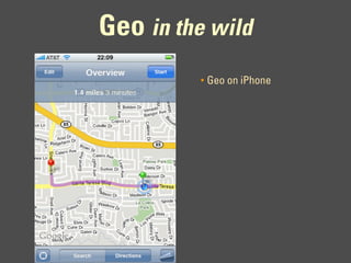 Geo in the wild
         •   Geo on iPhone
 