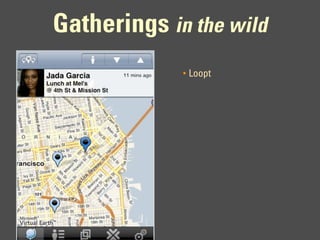Gatherings in the wild
             •   Loopt
 