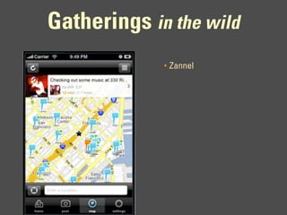Gatherings in the wild
             •   Zannel
 