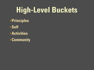 High-Level Buckets
  Principles
• Core Principles
• Self
  Representations of the Self
• Activities involving social objects
• Community dynamics
 