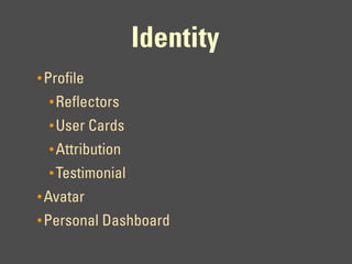 Identity
• Profile
  • Reflectors
  • User Cards
  • Attribution
  • Testimonial
• Avatar
• Personal Dashboard
 