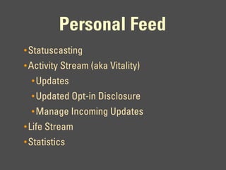 Personal Feed
• Statuscasting
• Activity Stream (aka Vitality)
  • Updates
  • Updated Opt-in Disclosure
  • Manage Incoming Updates
• Life Stream
• Statistics
 