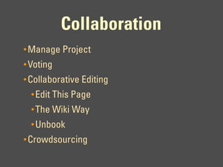 Collaboration
• Manage Project
• Voting
• Collaborative Editing
  • Edit This Page
  • The Wiki Way
  • Unbook
• Crowdsourcing
 
