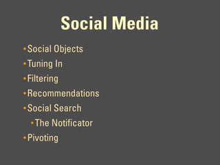 Social Media
• Social Objects
• Tuning In
• Filtering
• Recommendations
• Social Search
  • The Notificator
• Pivoting
 