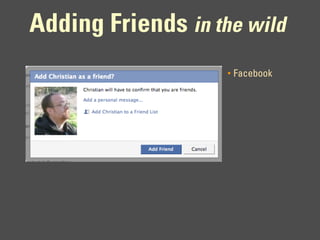 Adding Friends in the wild
                    •   Facebook
 