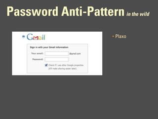 Password Anti-Pattern in the wild
                        •   Plaxo
 