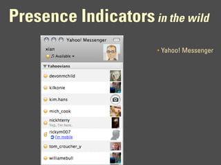 Presence Indicators in the wild
                       •   Yahoo! Messenger
 