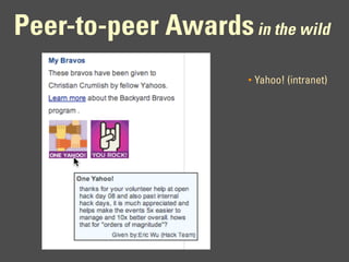 Peer-to-peer Awards in the wild
                       •   Yahoo! (intranet)
 
