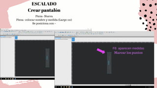ESCALADO
Crear pantalón
Pieza- Nueva
Pieza- colocar nombre y medida (Largo 110)
Se posiciona con –
F8 aparecen medidas
Marcar los puntos
 