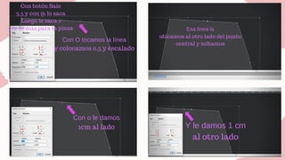Con botón Sale
3.5 y con m lo saca
Luego le saca 1
cm de mas para la pinza
Con O tocamos la línea
y colocamos 0.5 y escalado
Con o le damos
1cm al lado
Esa línea la
ubicamos al otro lado del punto
central y soltamos
Y le damos 1 cm
al otro lado
 