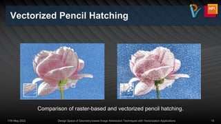 Vectorized Pencil Hatching
17th May 2022 Design Space of Geometry-based Image Abstraction Techniques with Vectorization Applications 15
Comparison of raster-based and vectorized pencil hatching.
 