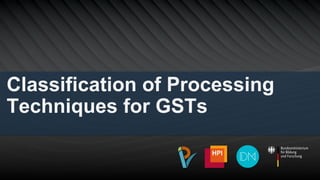 Classification of Processing
Techniques for GSTs
 