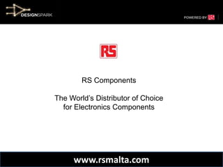RS Components The World’s Distributor of Choice  for Electronics Components www.rsmalta.com 