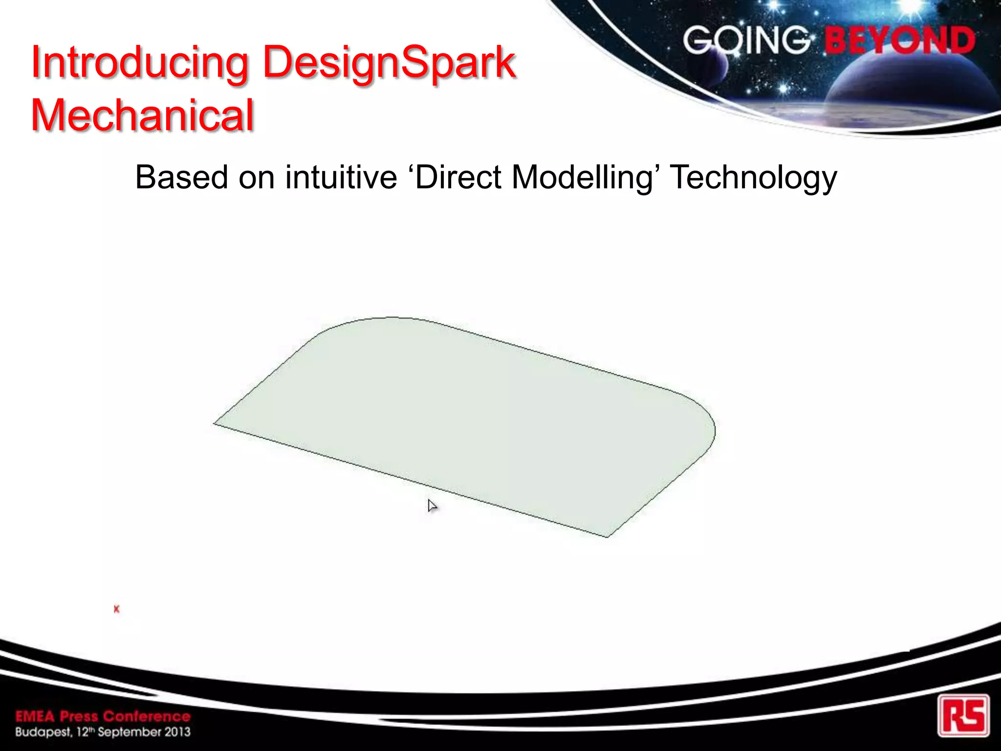 Introducing DesignSpark
Mechanical
Based on intuitive „Direct Modelling‟ Technology
 
