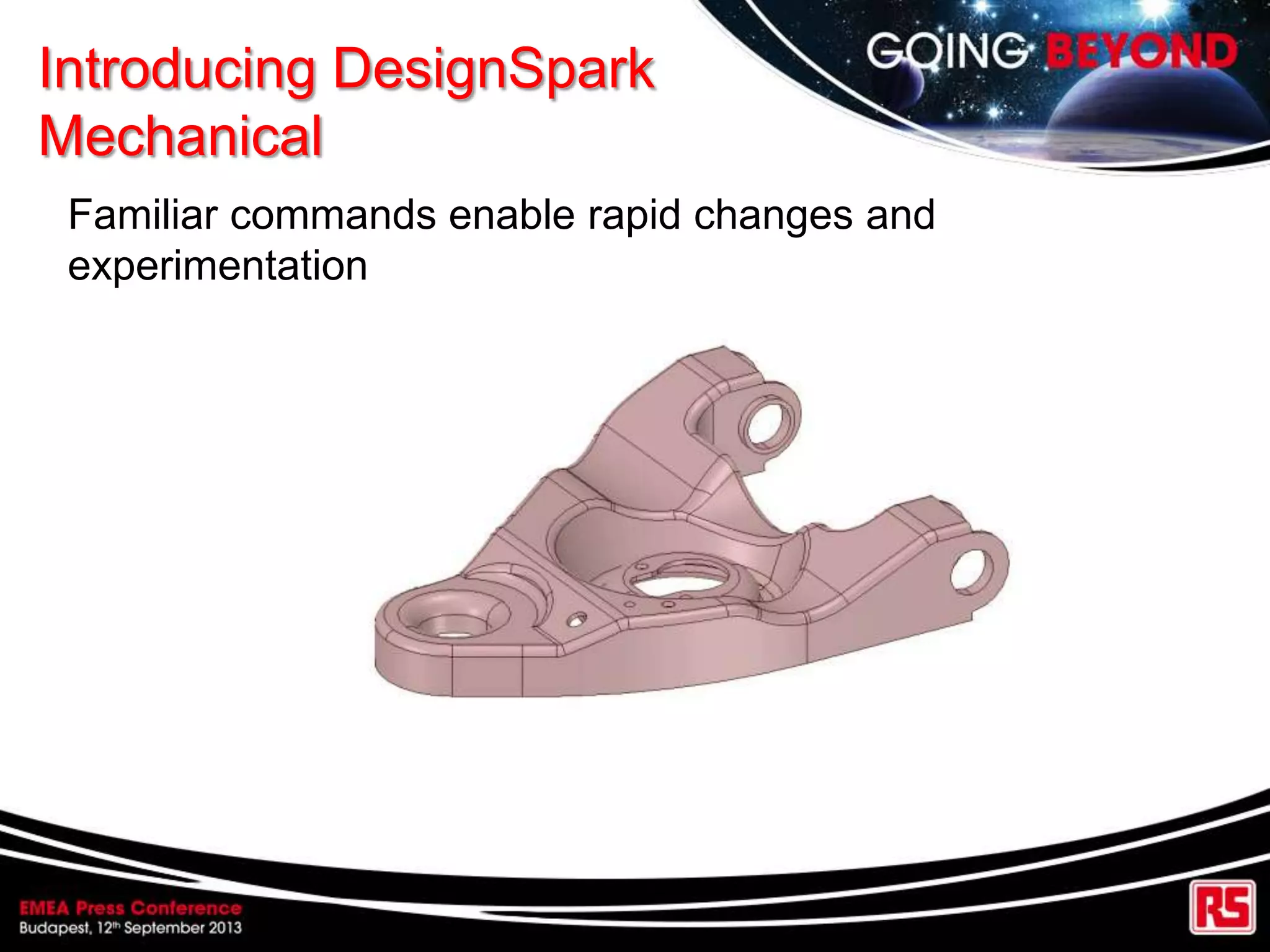 Introducing DesignSpark
Mechanical
Familiar commands enable rapid changes and
experimentation
 