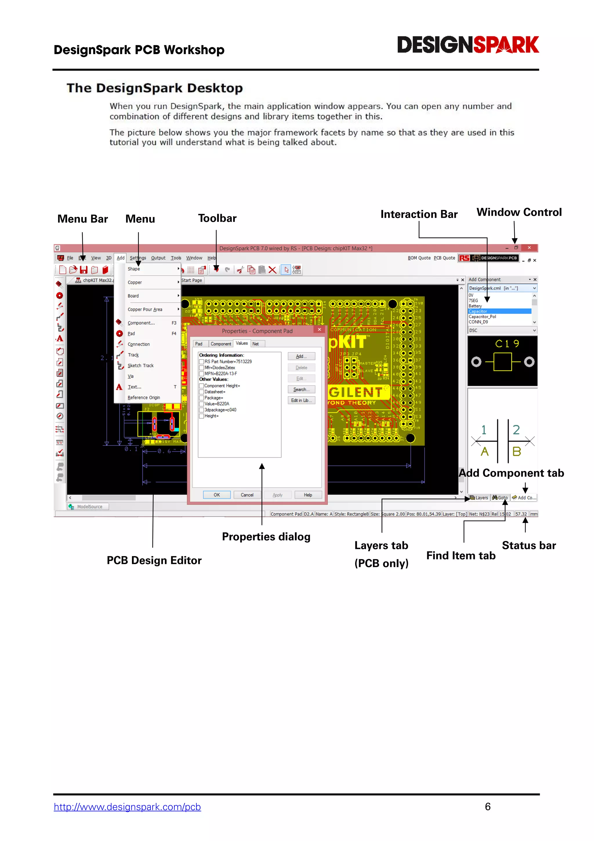 http://www.designspark.com/pcb 6
Menu Bar Menu Toolbar Interaction Bar Window Control
Add Component tab
Find Item tab
Layers tab
(PCB only)
Properties dialog
PCB Design Editor
Status bar
 
