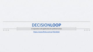 DECISIONLOOP
A responsive web application for political action
https://www.flinto.com/p/78ec8da6
 