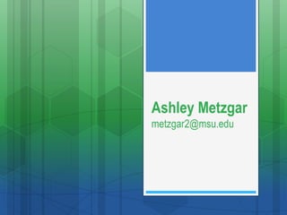 Ashley Metzgar
metzgar2@msu.edu
 