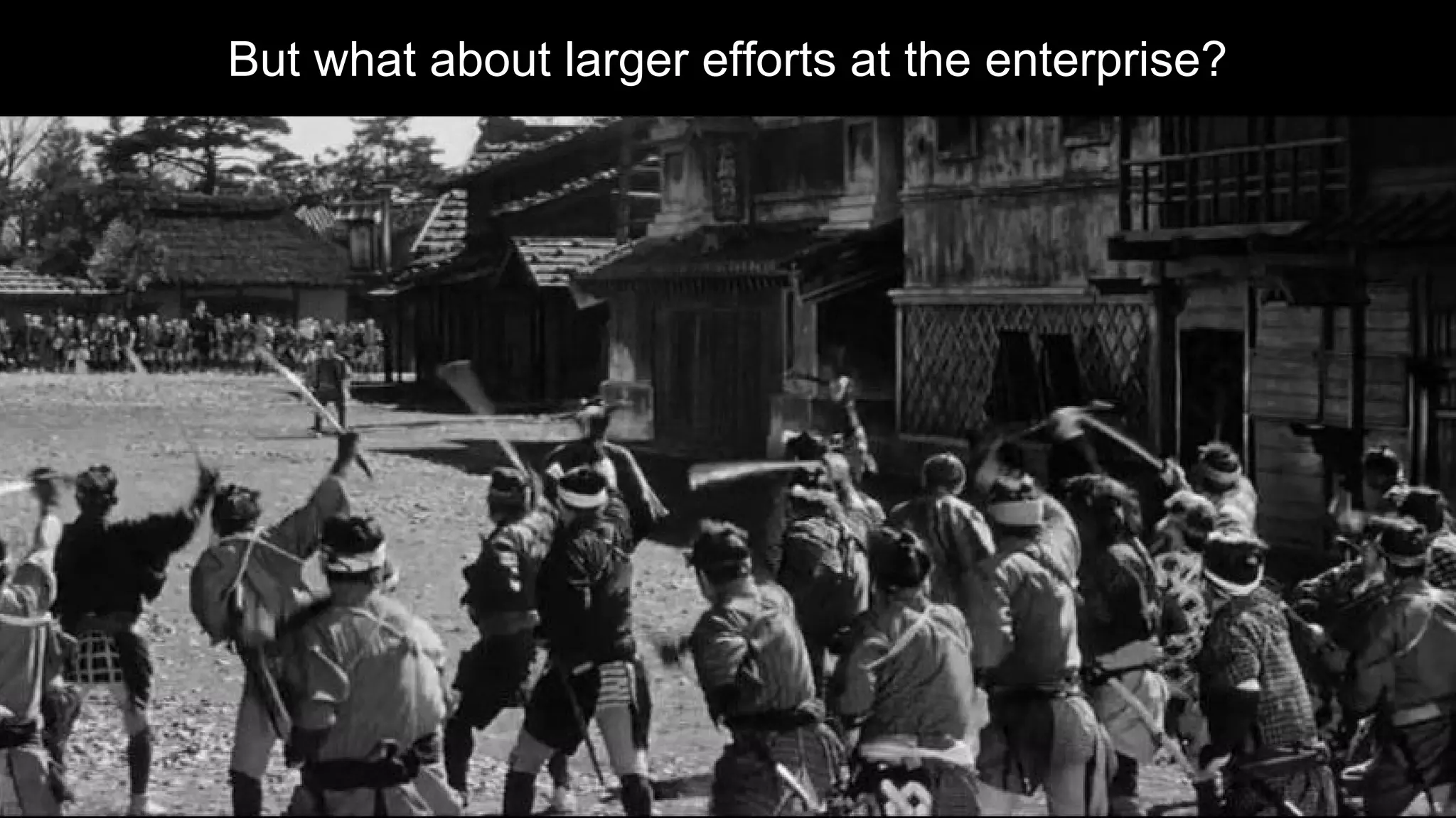 But what about larger efforts at the enterprise?
 