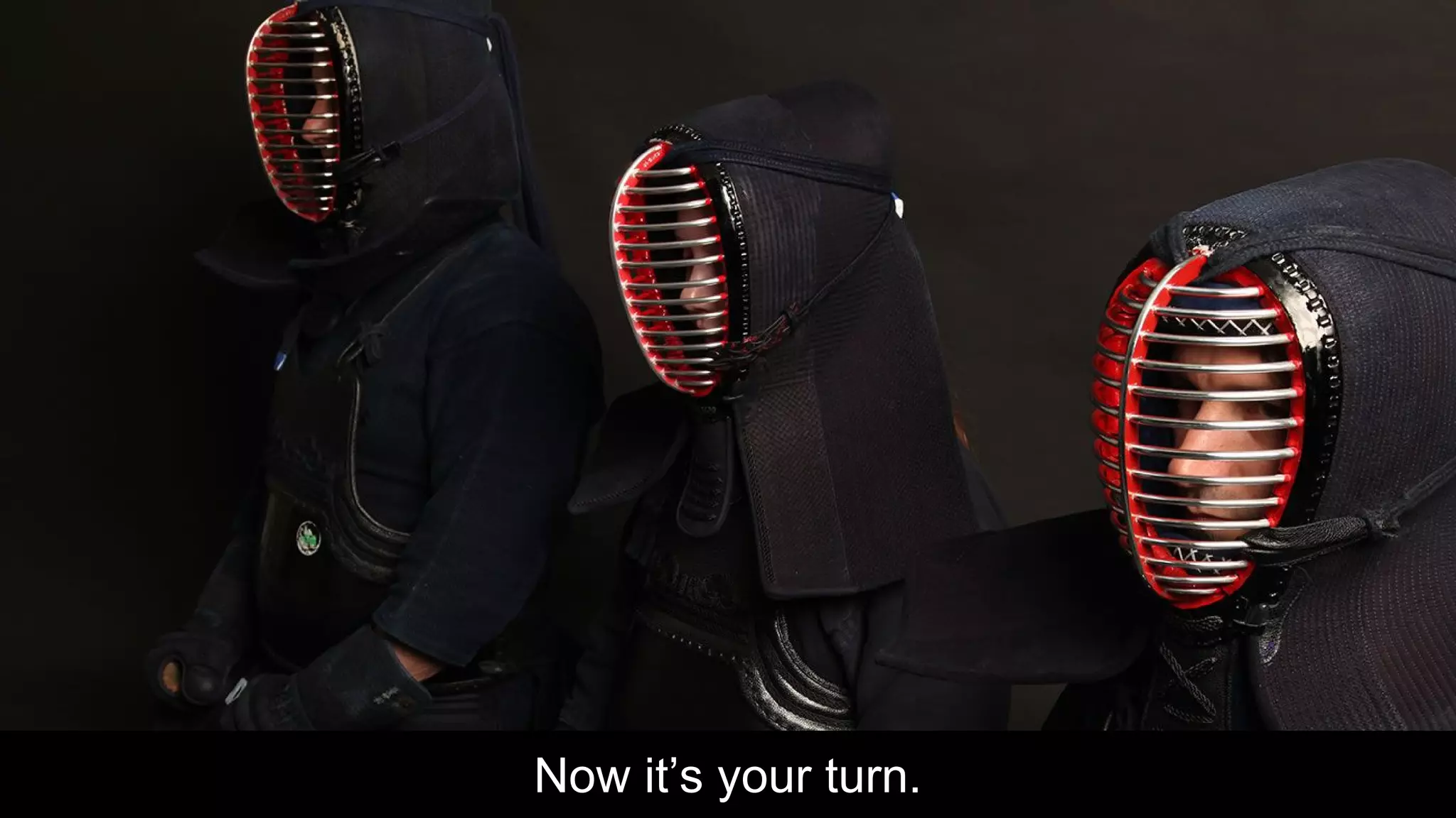 Now it’s your turn.
 