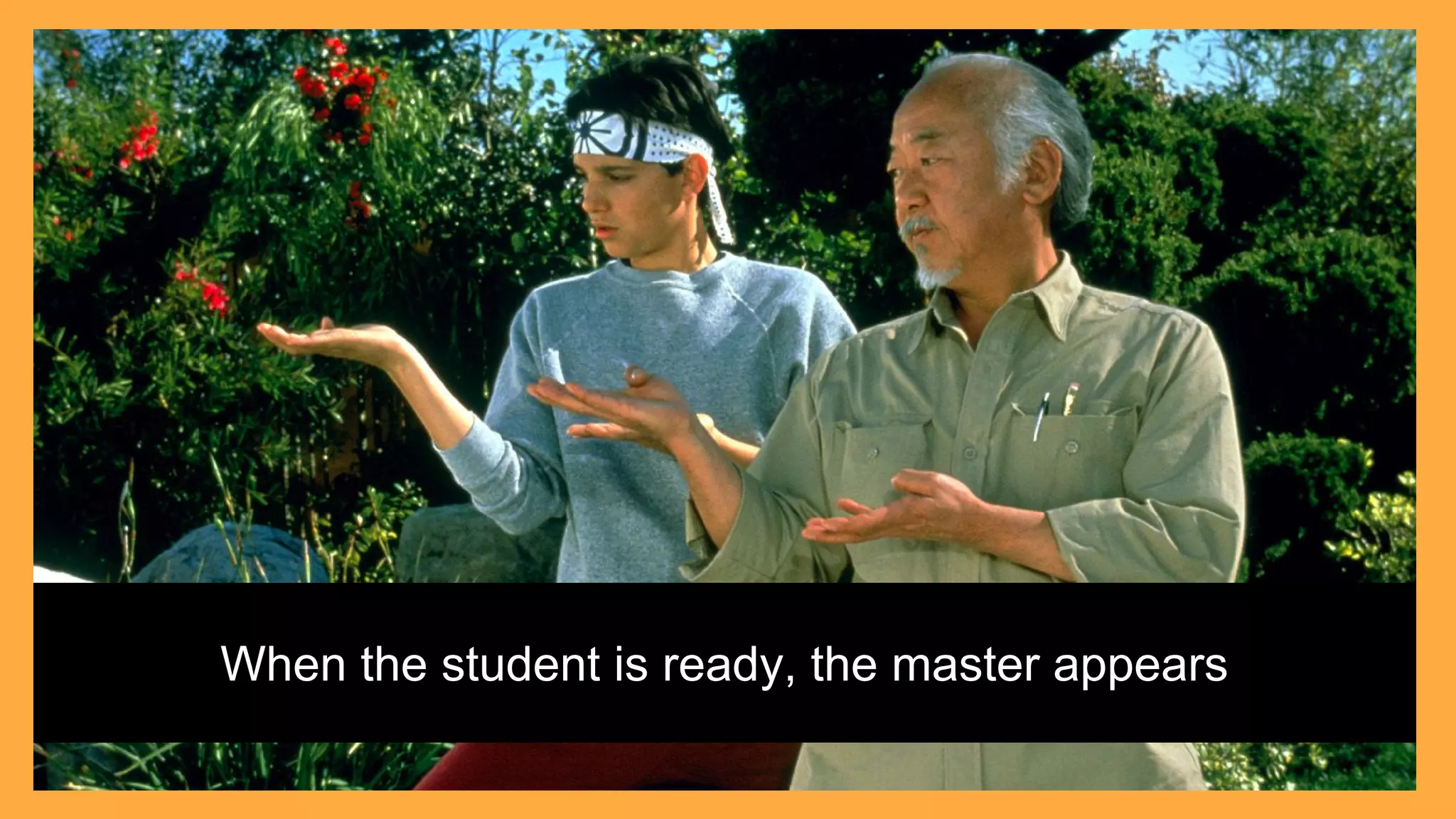 When the student is ready, the master appears
 