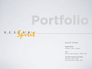 Portfolio
David E. Schpok
Design Spirit
Principal - 2004 - Present

ex;it
Senior Project Designer - 2009 - 2013

Joel Katz Design Associates
Principal - 2001 - 2004
Senior Associate - 1998 - 2001

 