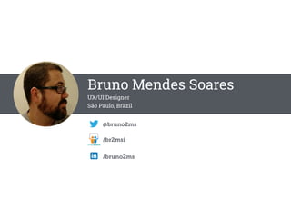 @bruno2ms
Bruno Mendes Soares
UX/UI Designer
São Paulo, Brazil
/br2msi
/bruno2ms
 