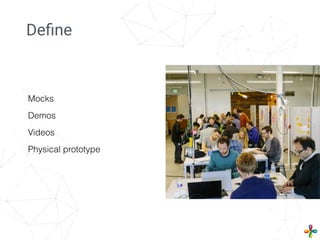 Mocks
Demos
Videos
Physical prototype
Deﬁne
 