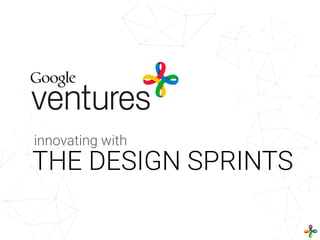 THE DESIGN SPRINTS
innovating with
 