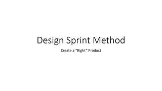 Design Sprint Method
Create a “Right” Product
 
