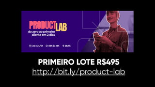 PRIMEIRO LOTE R$495
http://bit.ly/product-lab
 