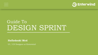 Guide To
DESIGN SPRINT
Hafizdzaki Mcd
UI / UX Designer at Enterwind
 