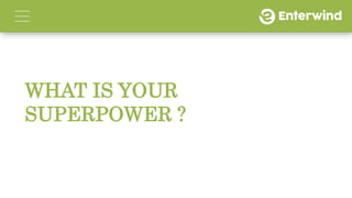 WHAT IS YOUR
SUPERPOWER ?
 