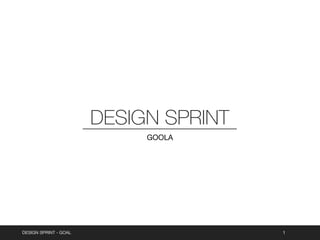DESIGN SPRINT - GOAL
DESIGN SPRINT
1
 