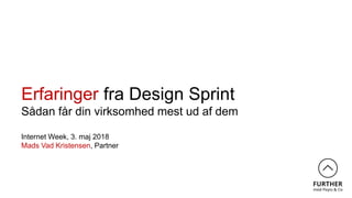 Erfaringer fra Design Sprint
Sådan får din virksomhed mest ud af dem
Internet Week, 3. maj 2018
Mads Vad Kristensen, Partner
 